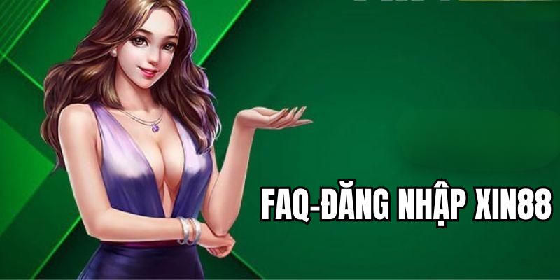 Các câu hỏi thường gặp về Đăng Nhập Xin88